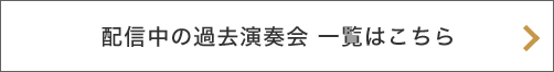 配信中の過去演奏会一覧はこちら