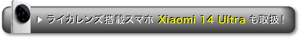 ライカレンズ搭載スマホ Xiaomi 14 Ultra も取扱！