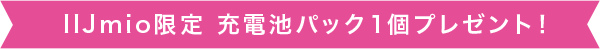 IIJmio限定 充電池パック1個プレゼント！