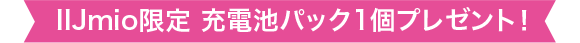 IIJmio限定 充電池パック1個プレゼント！