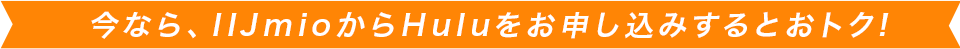 今なら、IIJmioからHuluをお申し込みするとおトク！