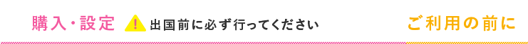 購入・設定　出国前に必ず行ってください。