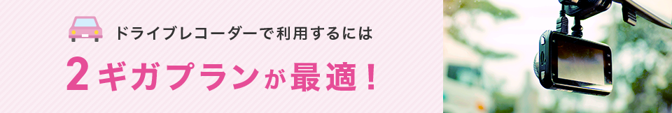 ドライブレコーダーで利用するには2ギガプランが最適！