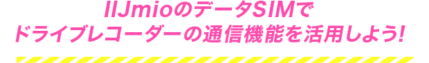 IIJmioのデータSIMでドライブレコーダーの通信機能を活用しよう！