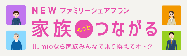 NEW ファミリーシェアプラン 家族もっとつながる IIJmioなら家族みんなで乗り換えてオトク!