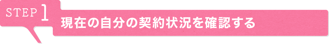 STEP1 ご家族の契約状況を確認する