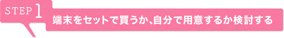 STEP1 端末を新たに購入するかを検討する
