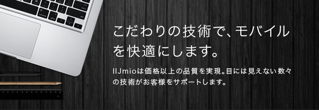 こだわりの技術で、モバイルを快適にします。