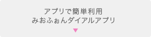 アプリで簡単利用 みおふぉんダイアルアプリ