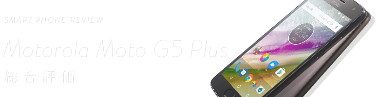 SMART PHONE REVIEW Motorola Moto G5 Plus 総合評価
