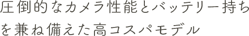 圧倒的なカメラ性能とバッテリー持ちを兼ね備えた高コスパモデル