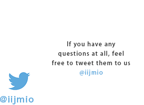 If you have any questions at all, feel free to tweet them to us @iijmio